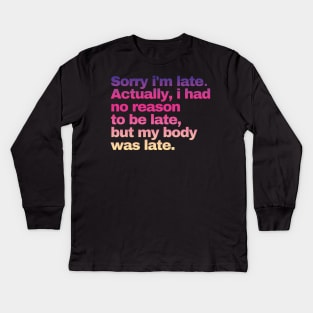 Sorry I'm Late I Didn't Want To Come Kids Long Sleeve T-Shirt